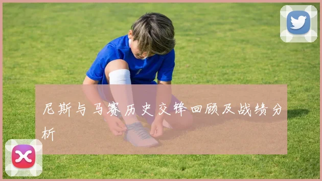 尼斯与马赛历史交锋回顾及战绩分析